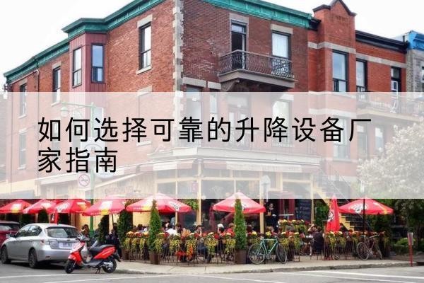 鲁甸电动升降机厂家-如何选择可靠的升降设备厂家指南