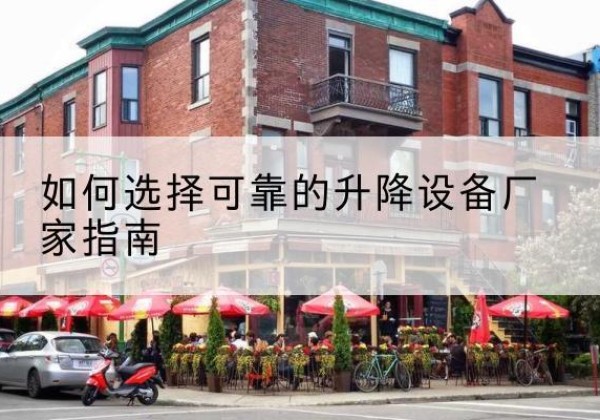 鲁甸电动升降机厂家-如何选择可靠的升降设备厂家指南